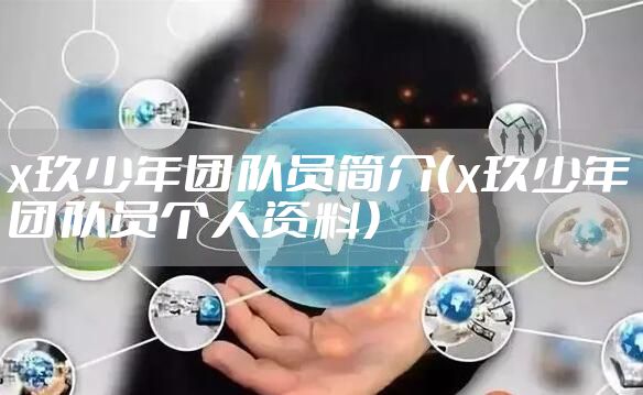 x玖少年团队员简介（x玖少年团队员个人资料）