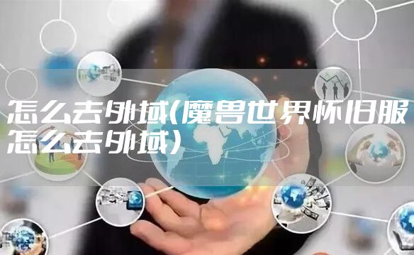 怎么去外域（魔兽世界怀旧服怎么去外域）