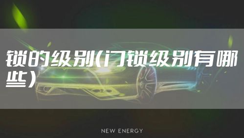锁的级别（门锁级别有哪些）