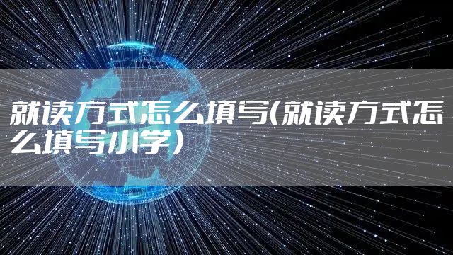 就读方式怎么填写（就读方式怎么填写小学）