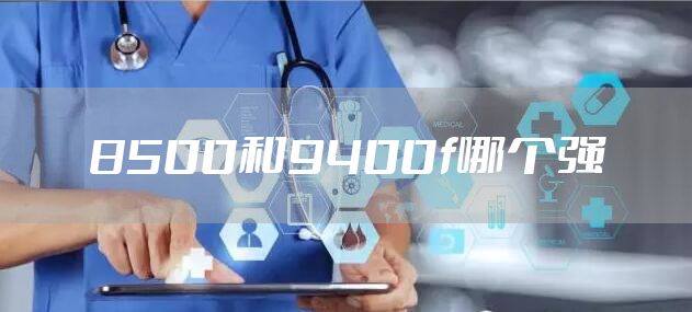 8500和9400f哪个强