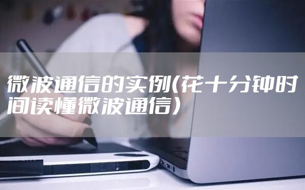 微波通信的实例（花十分钟时间读懂微波通信）