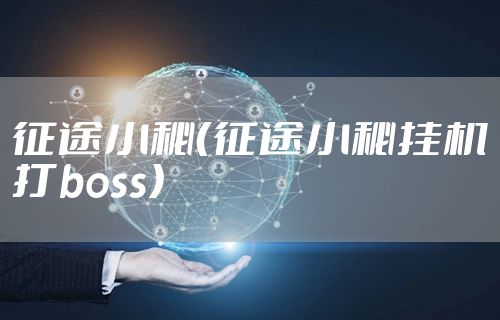 征途小秘（征途小秘挂机打boss）