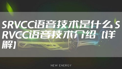 SRVCC语音技术是什么 SRVCC语音技术介绍【详解】