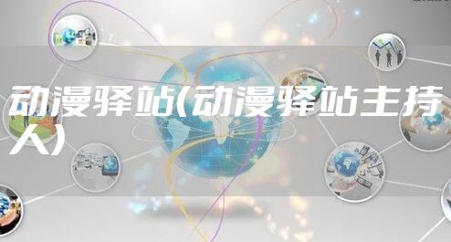 动漫驿站（动漫驿站主持人）