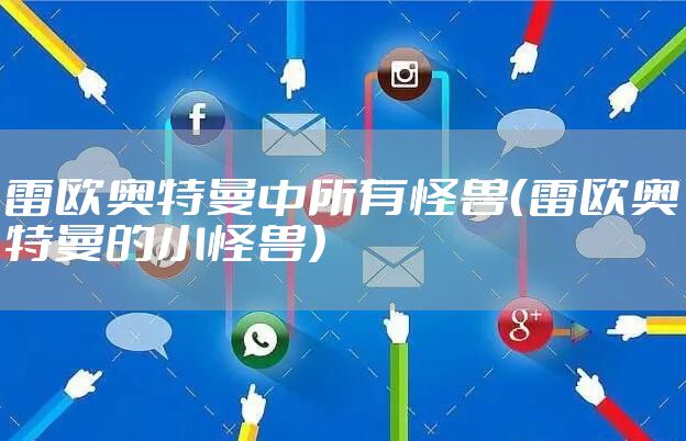 雷欧奥特曼中所有怪兽（雷欧奥特曼的小怪兽）