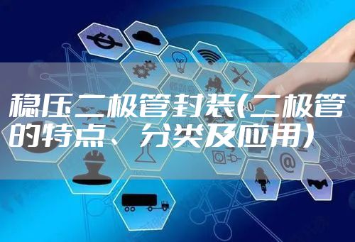 稳压二极管封装（二极管的特点、分类及应用）