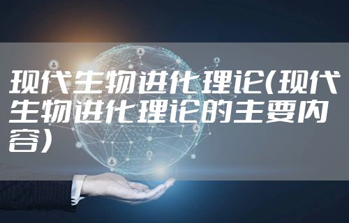 现代生物进化理论（现代生物进化理论的主要内容）
