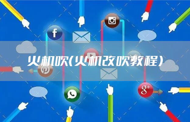 火机吹（火机改吹教程）