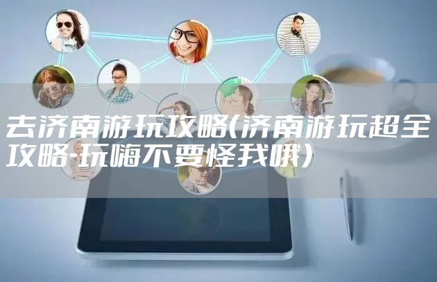 去济南游玩攻略（济南游玩超全攻略-玩嗨不要怪我哦）