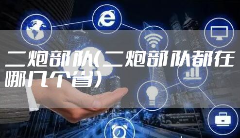 二炮部队（二炮部队都在哪几个省）
