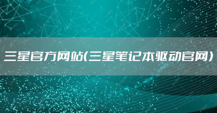三星官方网站（三星笔记本驱动官网）