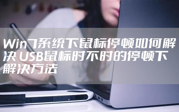 Win7系统下鼠标停顿如何解决 USB鼠标时不时的停顿下解决方法