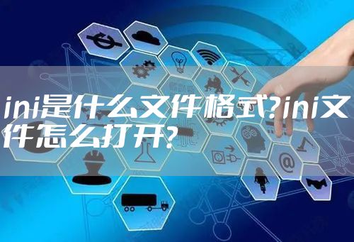 ini是什么文件格式？ini文件怎么打开？