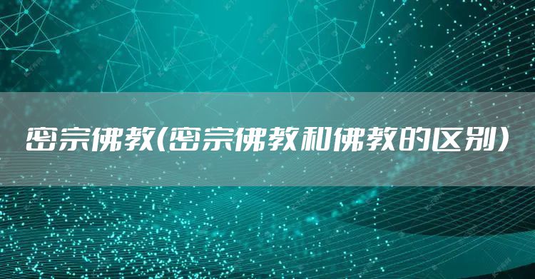密宗佛教（密宗佛教和佛教的区别）