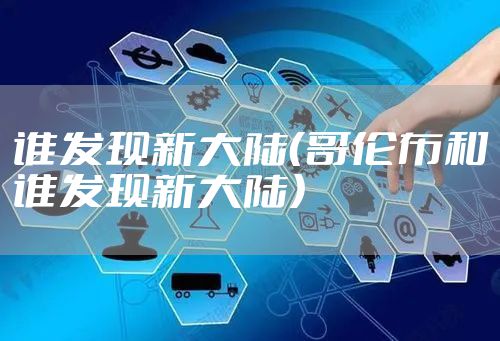 谁发现新大陆（哥伦布和谁发现新大陆）