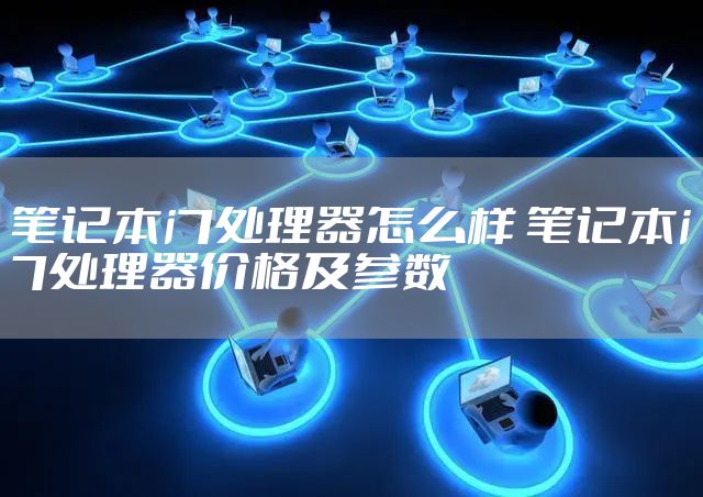 笔记本i7处理器怎么样 笔记本i7处理器价格及参数