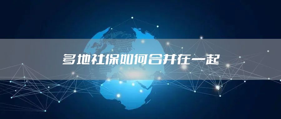 多地社保如何合并在一起