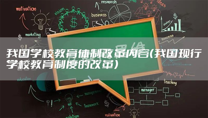 我国学校教育体制改革内容（我国现行学校教育制度的改革）