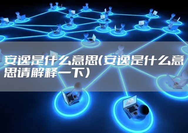 安逸是什么意思（安逸是什么意思请解释一下）