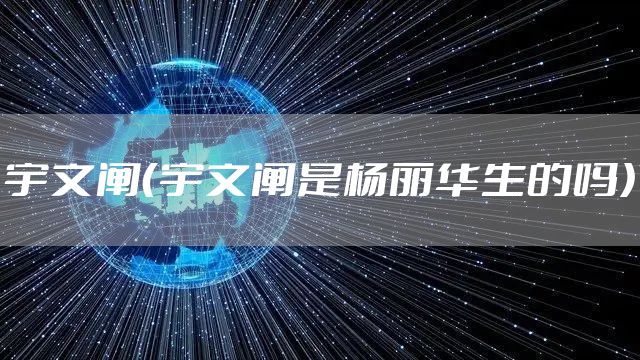 宇文阐（宇文阐是杨丽华生的吗）