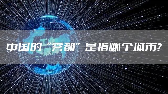 中国的“雾都”是指哪个城市？
