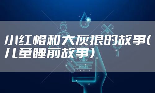 小红帽和大灰狼的故事（儿童睡前故事）