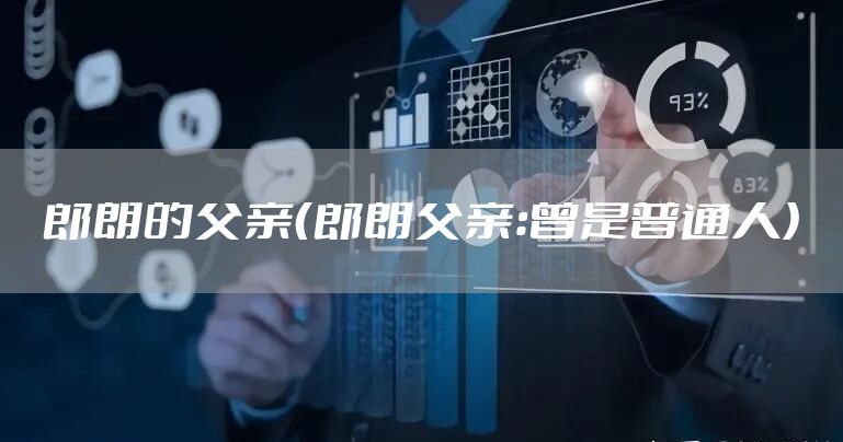 郎朗的父亲（郎朗父亲：曾是普通人）