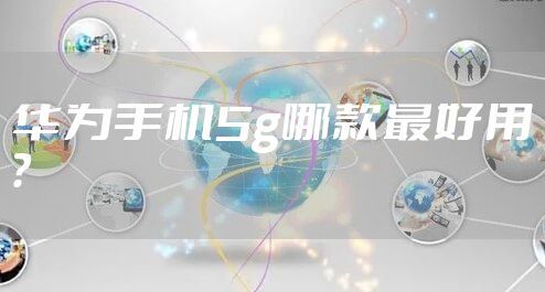 华为手机5g哪款最好用？