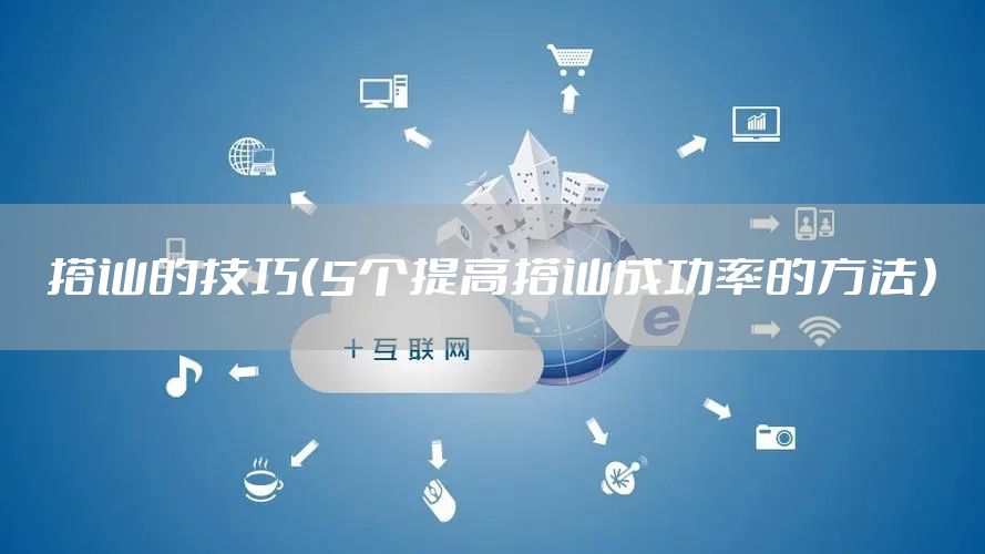 搭讪的技巧（5个提高搭讪成功率的方法）