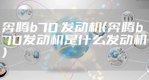 奔腾b70 发动机（奔腾b70发动机是什么发动机）