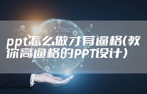 ppt怎么做才有逼格（教你高逼格的PPT设计）