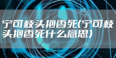 宁可枝头抱香死（宁可枝头抱香死什么意思）