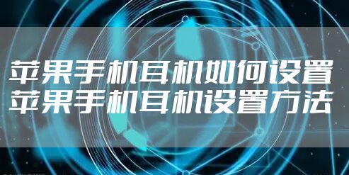 苹果手机耳机如何设置 苹果手机耳机设置方法