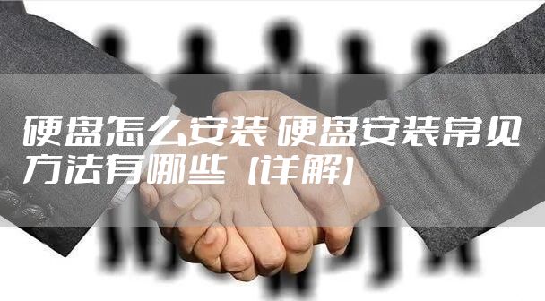 硬盘怎么安装 硬盘安装常见方法有哪些【详解】