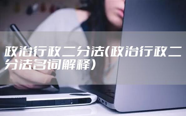 政治行政二分法（政治行政二分法名词解释）