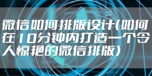 微信如何排版设计（如何在10分钟内打造一个令人惊艳的微信排版）
