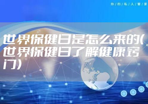 世界保健日是怎么来的（世界保健日了解健康窍门）