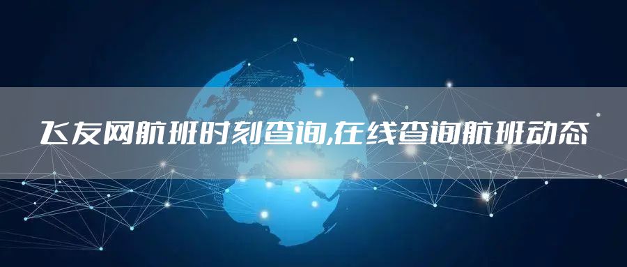 飞友网航班时刻查询,在线查询航班动态