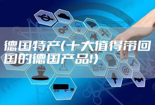 德国特产（十大值得带回国的德国产品！）