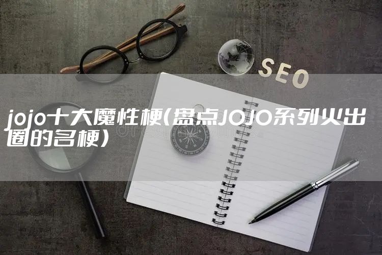 jojo十大魔性梗（盘点JOJO系列火出圈的名梗）