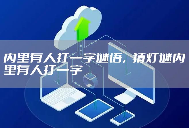 内里有人打一字谜语，猜灯谜内里有人打一字