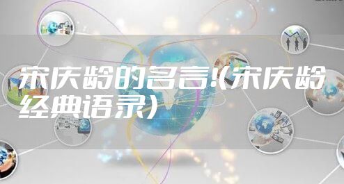 宋庆龄的名言！（宋庆龄经典语录）