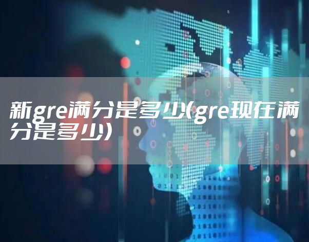 新gre满分是多少（gre现在满分是多少）