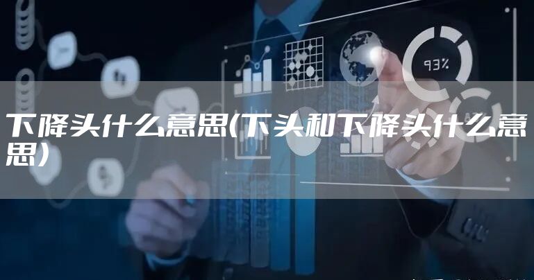 下降头什么意思（下头和下降头什么意思）