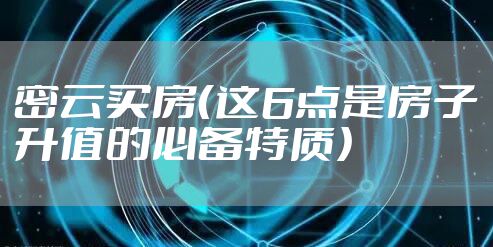 密云买房（这6点是房子升值的必备特质）