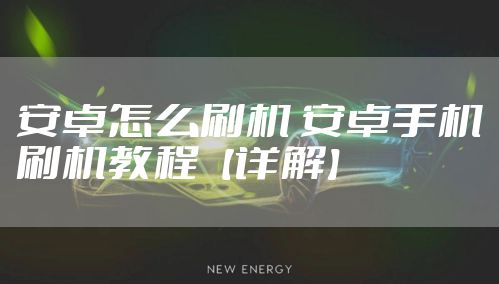 安卓怎么刷机 安卓手机刷机教程【详解】