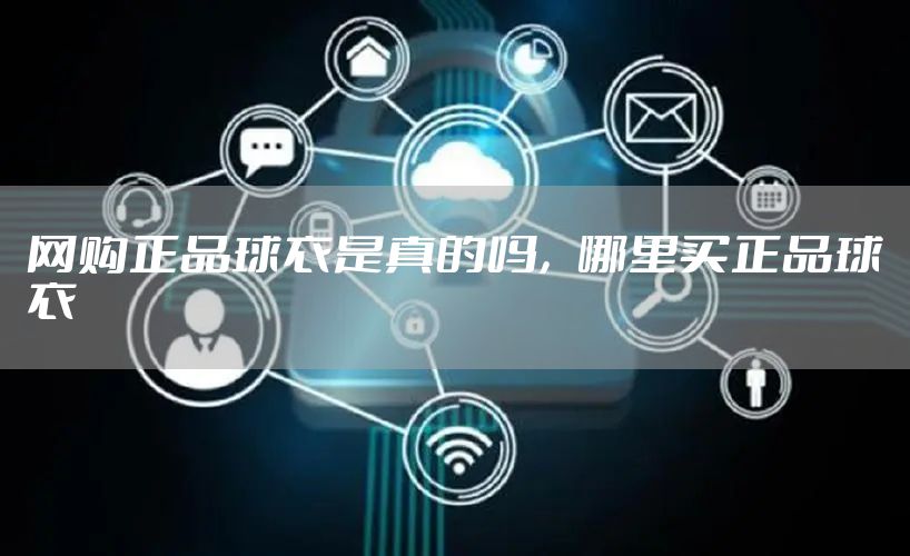 网购正品球衣是真的吗，哪里买正品球衣