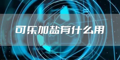 可乐加盐有什么用