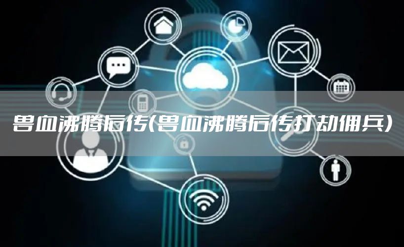 兽血沸腾后传（兽血沸腾后传打劫佣兵）